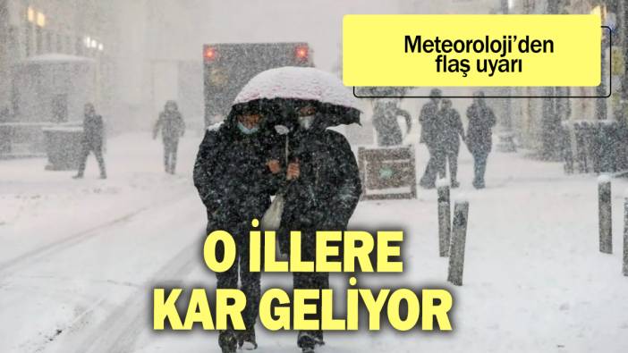 O illere kar geliyor: Meteoroloji'den flaş uyarı