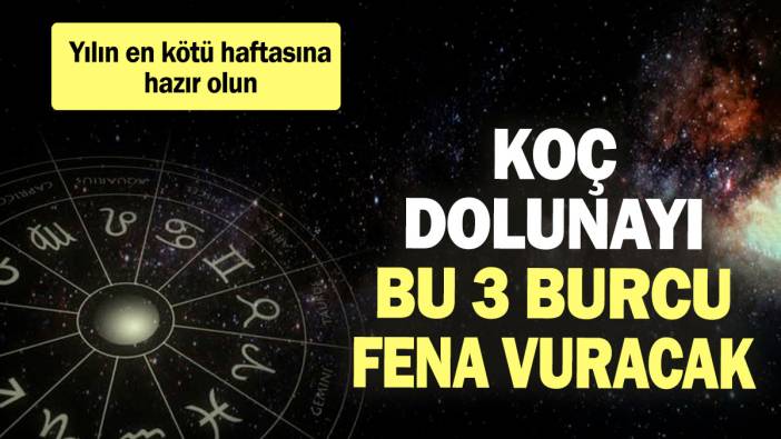 Koç dolunayı 3 burcu fena vuracak! Yılın en kötü haftasına hazır olun