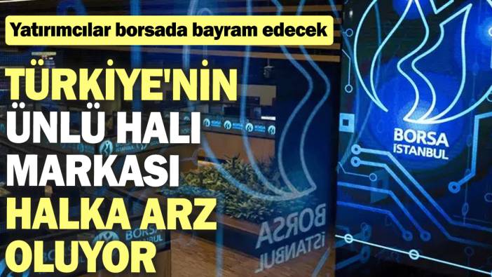 Türkiye'nin ünlü halı markası halka arz oluyor: Yatırımcılar borsada bayram edecek