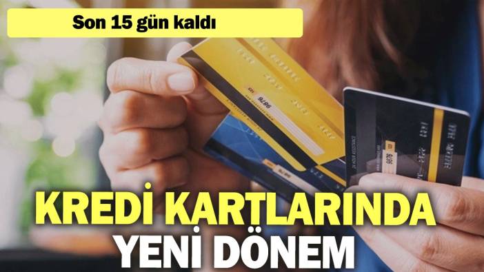 Kredi kartlarında yeni dönem: Son 15 gün kaldı