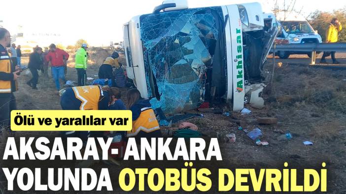 SON DAKİKA! Aksaray- Ankara yolunda otobüs devrildi