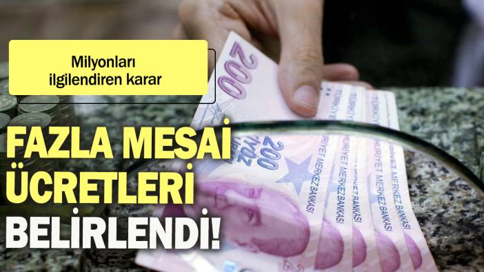 Fazla mesai ücretleri belirlendi: Milyonları ilgilendiren karar