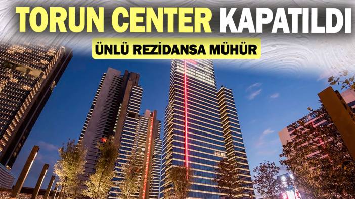 Torun Center kapatıldı: Ünlü rezidansa mühür