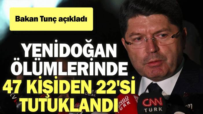 Bakan Tunç açıkladı: Yenidoğan öalümlerinde 47 kişiden 22'si tutuklandı