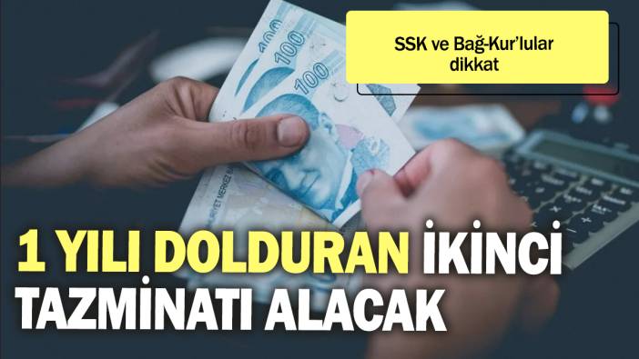 1 yılını dolduran ikinci tazminatı alacak: SSK ve Bağ-Kur'lular dikkat