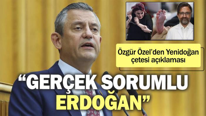 Özgür Özel’den Yenidoğan çetesi açıklaması: Gerçek sorumlu Erdoğan