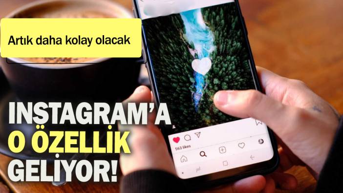 Instagram'a o özellik geliyor: Artık daha kolay olacak