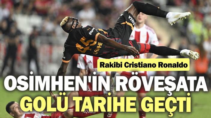 Osimhen'in röveşata golü tarihe geçti. Rakibi Cristiano Ronaldo