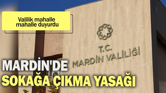 Mardin'de sokağa çıkma yasağı: Valilik mahalle mahalle duyurdu