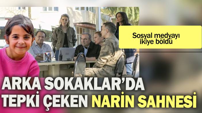 Arka Sokaklar dizisinde tepki çeken Narin sahnesi: Sosyal medyayı ikiye böldü