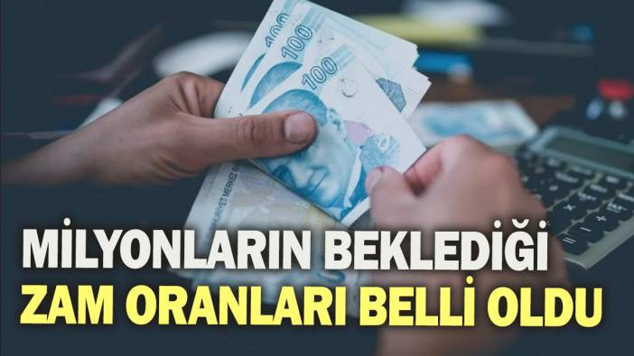 Milyonların beklediği zam oranları belli  oldu