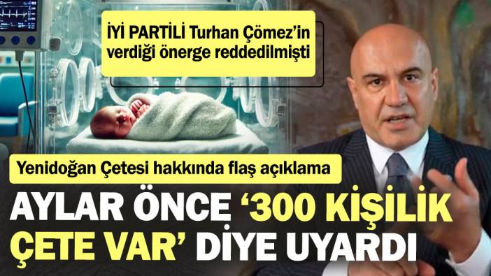 Yenidoğan Çetesi hakkında flaş açıklama: Aylar önce ‘300 kişilik çete var’ diye uyardı!  İyi Partili Turhan Çömez’in verdiği önerge cevaplanmamıştı!