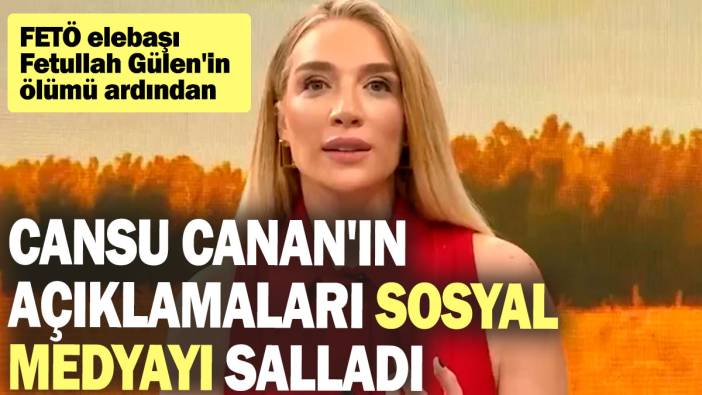 FETÖ elebaşı Fetullah Gülen'in ölümü ardından Cansu Canan'ın açıklamaları sosyal medyayı salladı