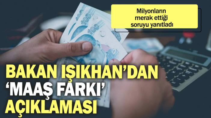 Bakan Işıkhan'dan maaş farkı açıklaması: Milyonların merak ettiği soruyu yanıtladı