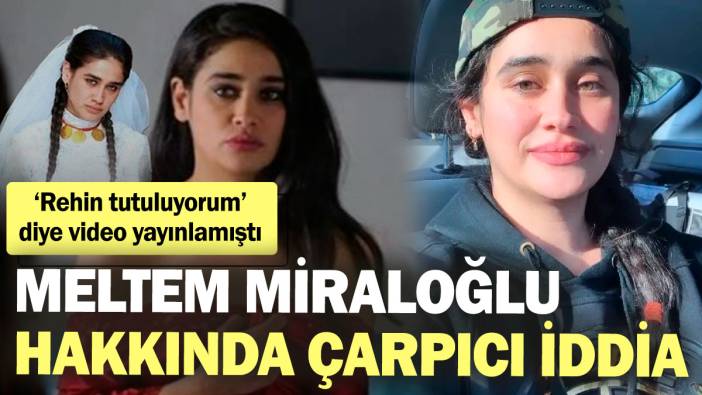 Meltem Miraloğlu hakkında çarpıcı iddia! Rehin tutuluyorum diye video yayınlamıştı