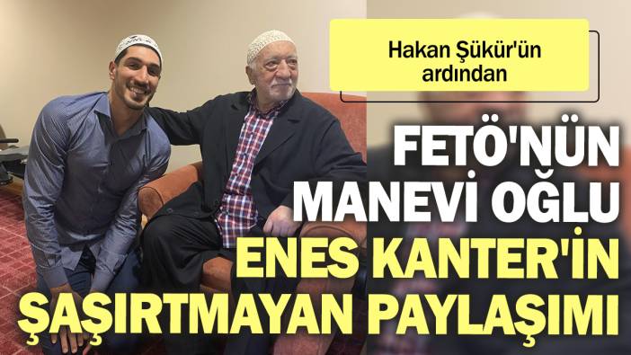 FETÖ'nün manevi oğlu Enes Kanter'in şaşırtmayan paylaşımı