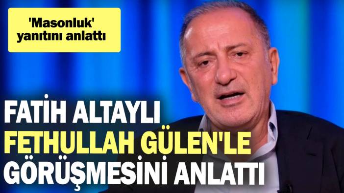 Fatih Altaylı Fethullah Gülen'le görüşmesini anlattı: 'Masonluk' yanıtını anlattı