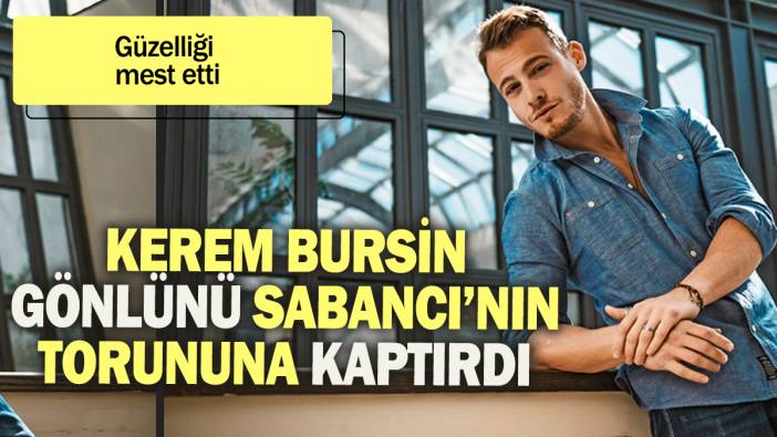 Kerem Bursin gönlünü Sabancı'nın torununa kaptırdı: Güzelliği mest etti