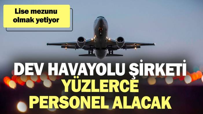 Dev havayolu şirketi yüzlerce personel alacak! Lise mezunu olmak yetiyor
