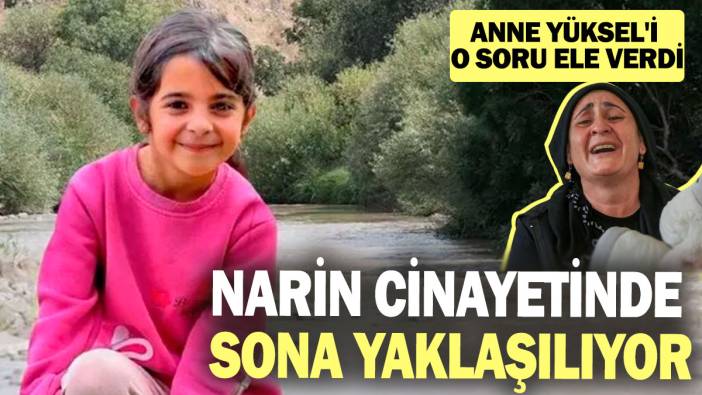 Narin cinayetinde sona yaklaşılıyor: Anne Yüksel'i o soru ele verdi