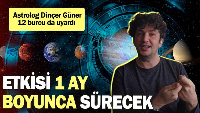 Astrolog Dinçer Güner 12 burcu da uyardı  Etkisi 1 ay boyunca sürecek