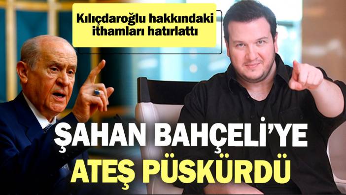 Şahan Gökbakar Bahçeli’ye ateş püskürdü! Kılıçdaroğlu hakkındaki ithamları hatırlattı