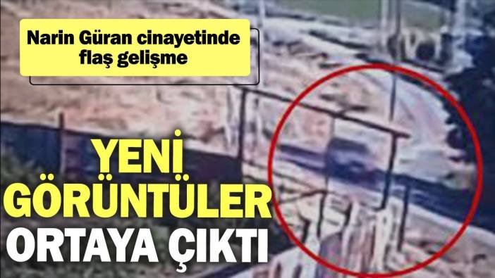 Narin Güran cinayetinde flaş gelişme: Yeni görüntüler ortaya