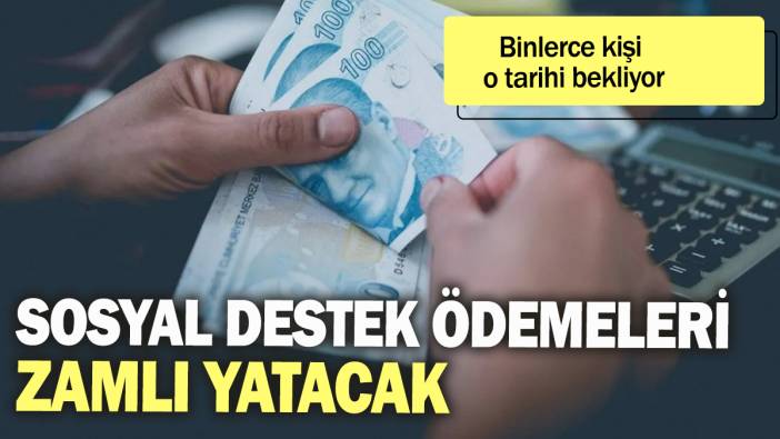 Sosyal destek ödemeleri zamlı yatacak: Binlerce kişi o tarihi bekliyor