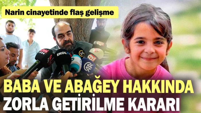 Narin Güran cinayetinde flaş gelişme: Baba ve ağabey hakkında zorla getirilme kararı