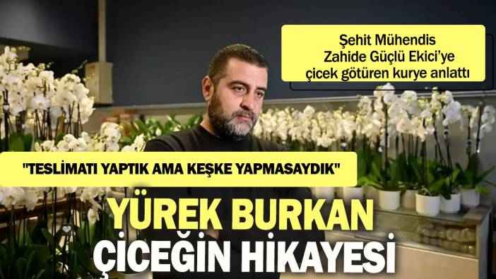 TUSAŞ'taki hain terör saldırısında şehit düşen Mühendis Zahide Güçlü Ekici'ye çiceğini götüren kurye anlattı:''Teslimatı yaptık ama keşke yapmasaydık''