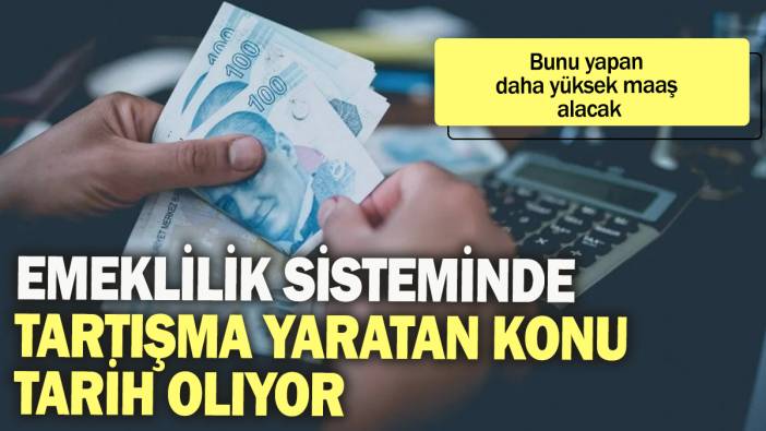 Emeklilik sisteminde tartışma yaratan konu tarih oluyor: Bunu yapan daha yüksek maaş alacak!