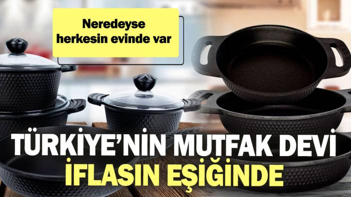 Türkiye’nin mutfak devi iflasın eşiğinde! Neredeyse herkesin evinde var