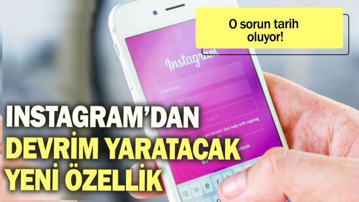 Instagram'dan devrim yaratacak yeni özellik: O sorun tarih oluyor