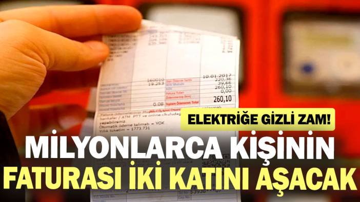 Elektriğe gizli zam! Milyonlarca kişinin faturası iki katını aşacak