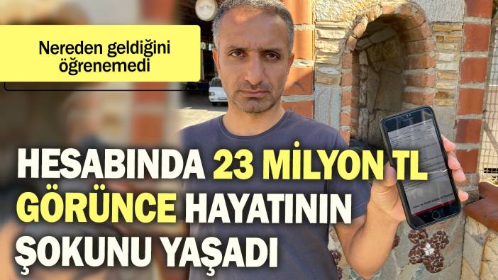 Hesabında 23 milyon TL görünce hayatının şokunu yaşadı: Nereden geldiğini öğrenemedi