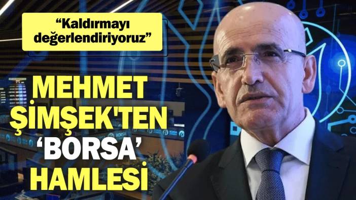 Mehmet Şimşek'ten ‘borsa’ hamlesi: Kaldırmayı değerlendiriyoruz