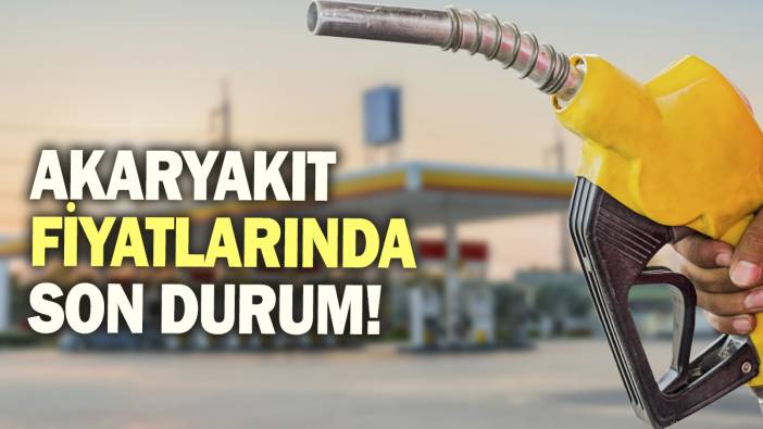 Akaryakıt fiyatlarında son durum