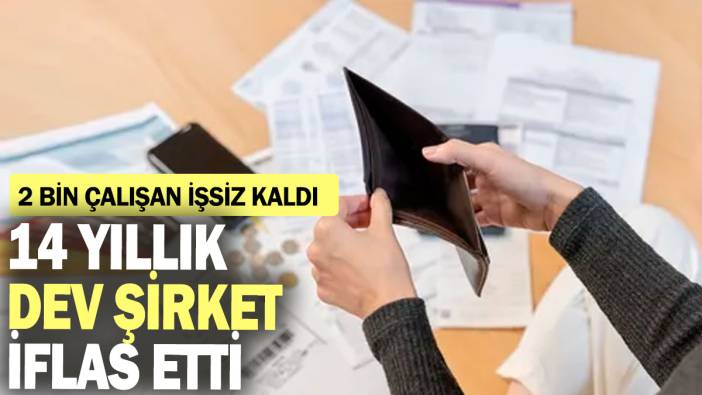 14 yıllık dev şirket iflas etti: 2 bin çalışan işsiz kaldı