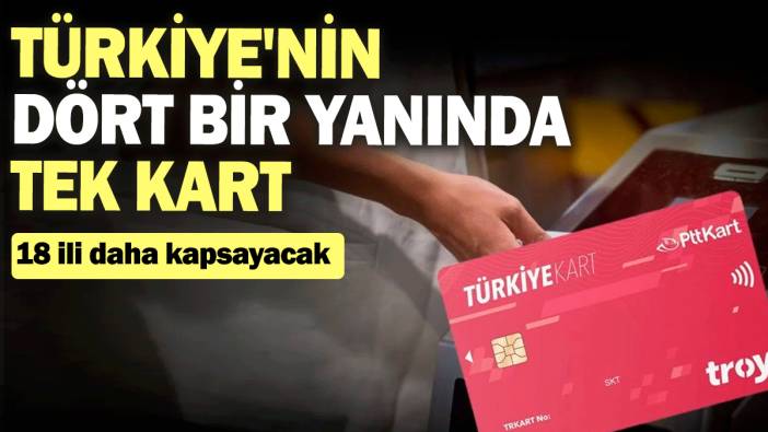 Türkiye'nin dört bir yanında tek kart: 18 ili daha kapsayacak