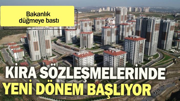 Kira sözleşmelerinde yeni dönem başlıyor: Bakanlık düğmeye bastı