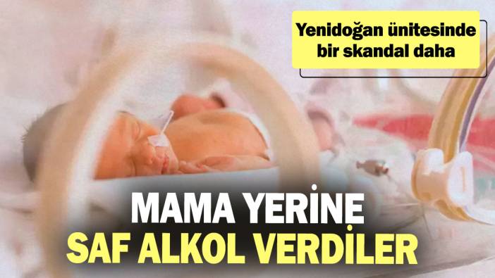 Mama yerine saf alkol verdiler! Yenidoğan ünitesinde bir skandal daha