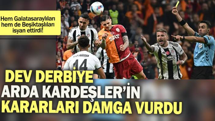 Arda Kardeşler'in kararları dev derbiye damga vurdu:Hem Galatasaraylıları hem de Beşiktaşlıları isyan ettirdi