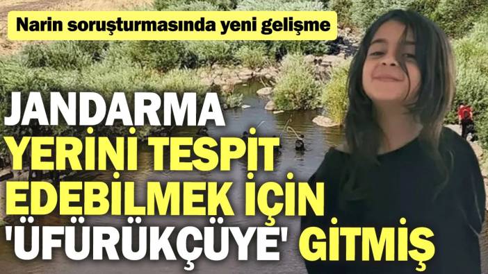 Narin soruşturmasında yeni gelişme: Jandarma yerini tespit edebilmek için 'üfürükçüye' gitmiş