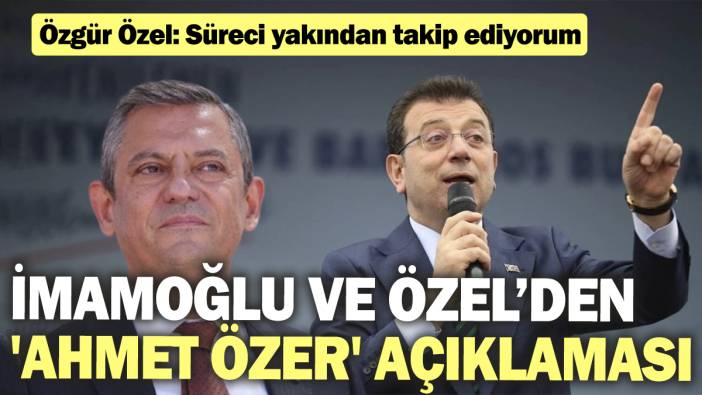 Esenyurt Belediye Başkanı gözaltına alınmıştı. İmamoğlu ve Özel’den 'Ahmet Özer' açıklaması