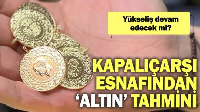 Kapalıçarşı esnafından ‘altın’ tahmini: Yükseliş devam edecek mi?