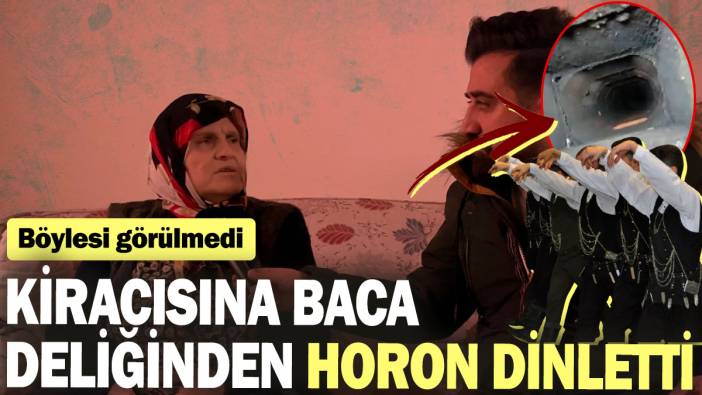 Kiracısına baca deliğinden horon dinletti: Böylesi görülmedi