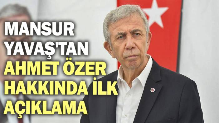 Son dakika... Mansur Yavaş'tan Ahmet Özer hakkında ilk açıklama