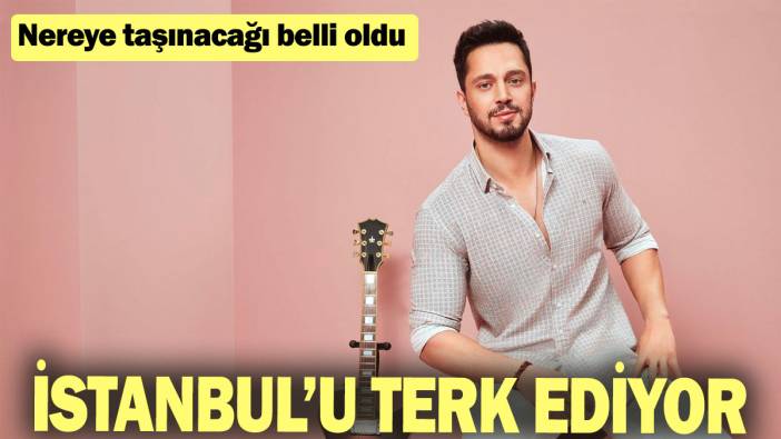 Murat Boz İstanbul'u terk ediyor: Nereye taşınacağı belli oldu