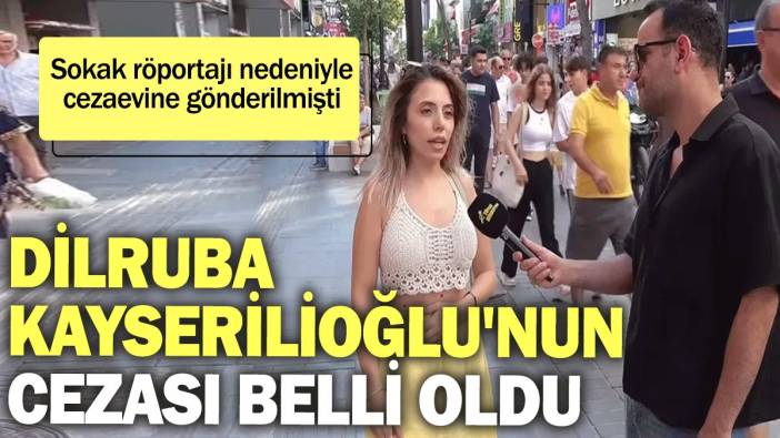 Dilruba Kayserilioğlu'nun cezası belli oldu: Sokak röportajı nedeniyle cezaevine gönderilmişti