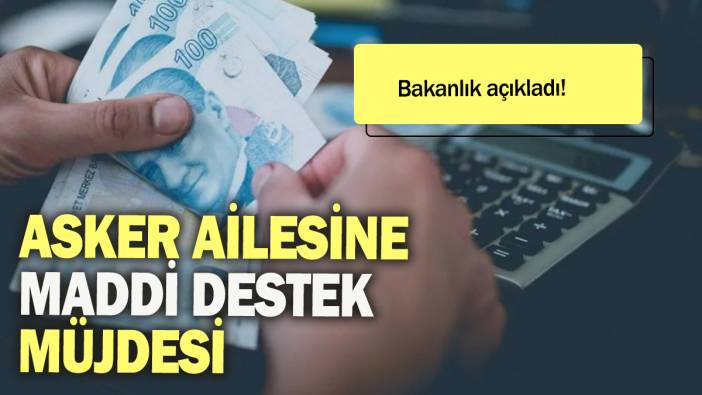 Asker ailesine maddi destek müjdesi: Bakanlık açıkladı